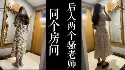 [原创]开一间房操2个良家骚老师，刚走一个又来一个。互相都不知道！