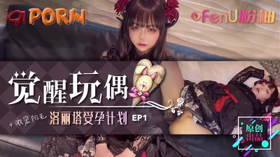 《觉醒玩偶-美少女受孕计划EP1》-91PORN&amp;粉柚映画联合制作！