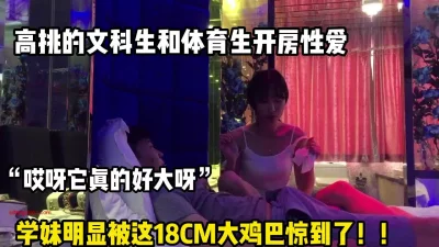 哎呀它好大呀！学妹明显被这18CM大吊吓【完整版69分钟已上传下面】