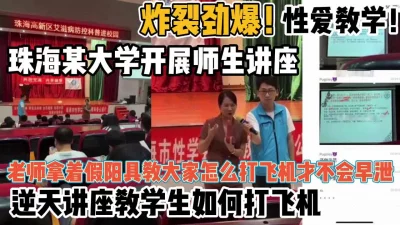 劲爆！珠海某大学开展师生讲座！性爱教学【新款科技约炮神器到货看简阶】