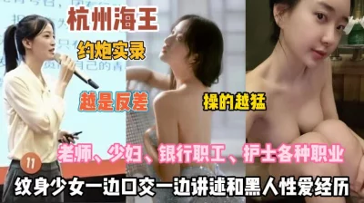 杭州炮王约操各种职业！老师护士反差婊讲述性爱经『此女方式看简阶』